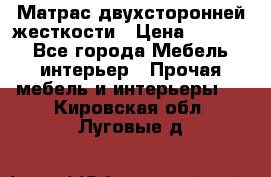 Матрас двухсторонней жесткости › Цена ­ 9 605 - Все города Мебель, интерьер » Прочая мебель и интерьеры   . Кировская обл.,Луговые д.